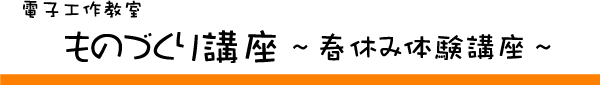 ものづくり講座~春休み体験講座~