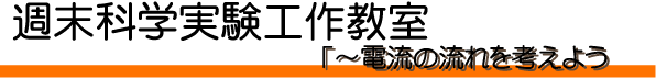 週末科学実験工作教室～電流の流れを考えよう～